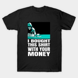 Poker - I bought this shirt with your money T-Shirt